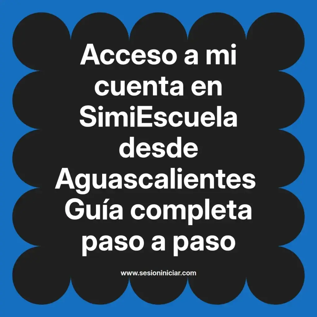 Acceso a mi cuenta en SimiEscuela desde Aguascalientes Guía completa paso a paso