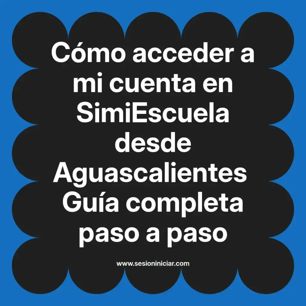 Cómo acceder a mi cuenta en SimiEscuela desde Aguascalientes Guía completa paso a paso