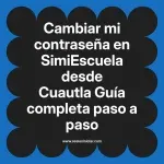 Cambiar mi contraseña en SimiEscuela: Guía paso a paso desde Cuautla