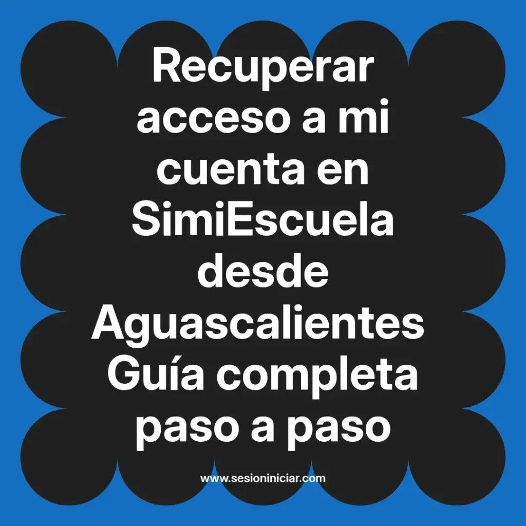Recuperar acceso a mi cuenta en SimiEscuela desde Aguascalientes Guía completa paso a paso