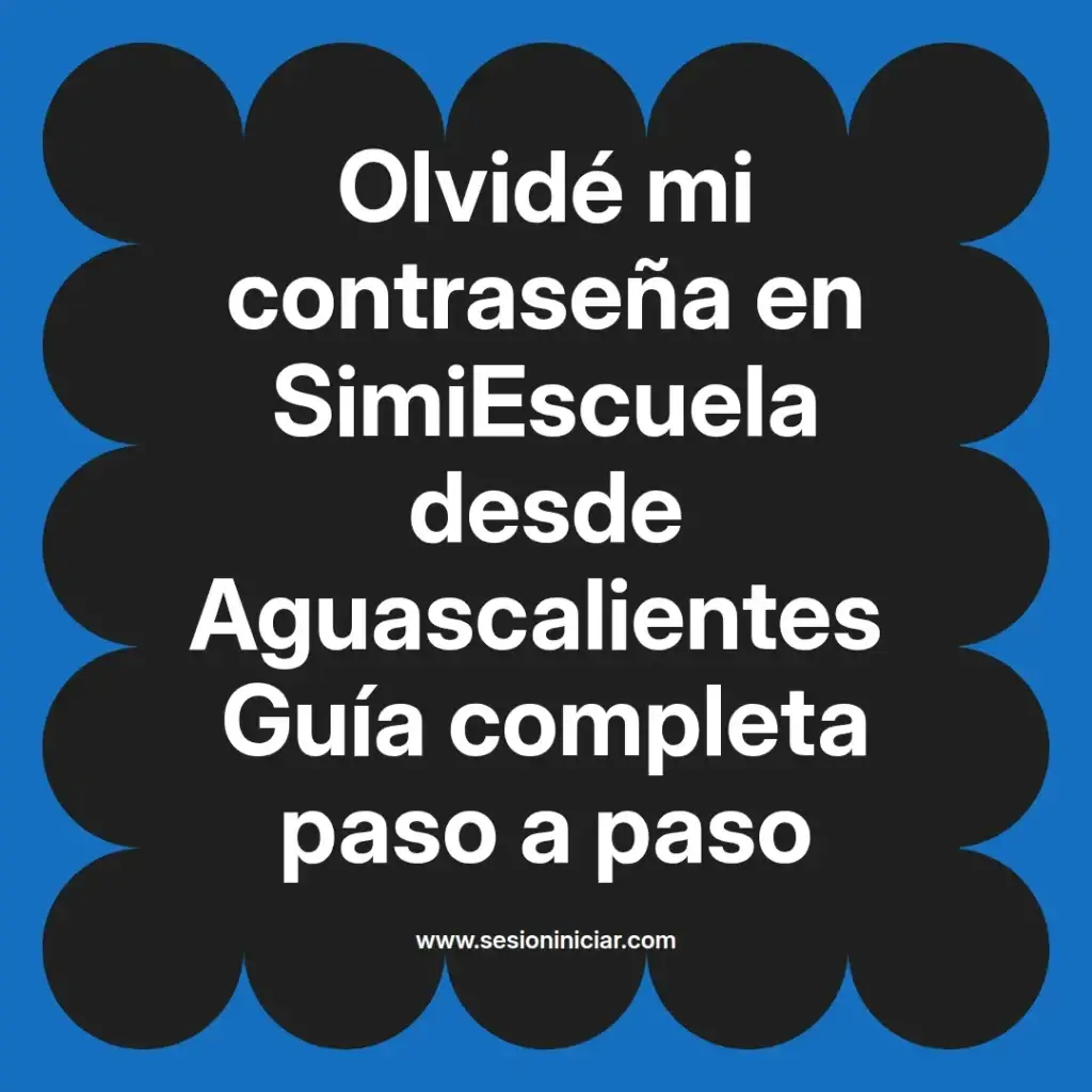 Olvidé mi contraseña en SimiEscuela desde Aguascalientes Guía completa paso a paso