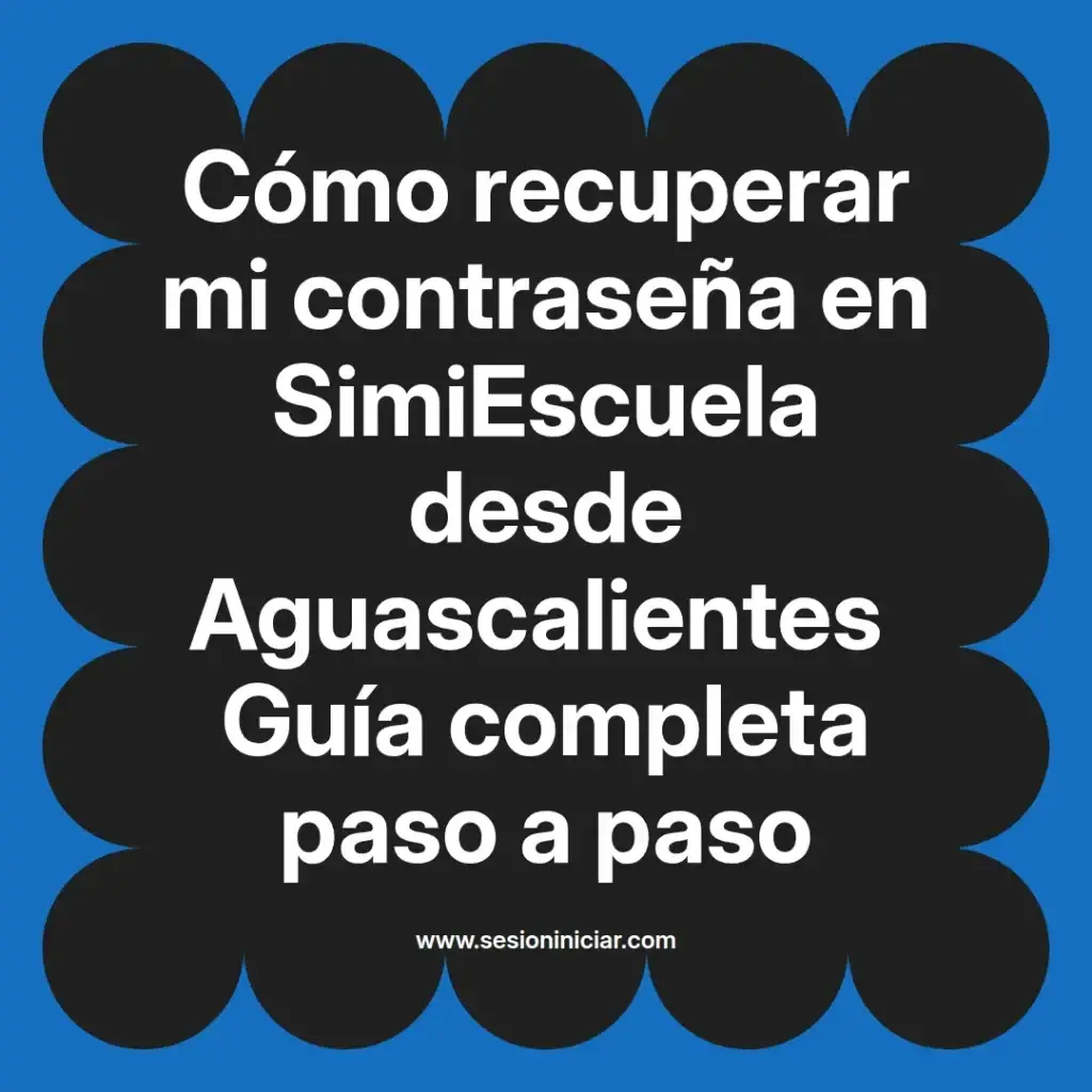 Cómo recuperar mi contraseña en SimiEscuela desde Aguascalientes Guía completa paso a paso