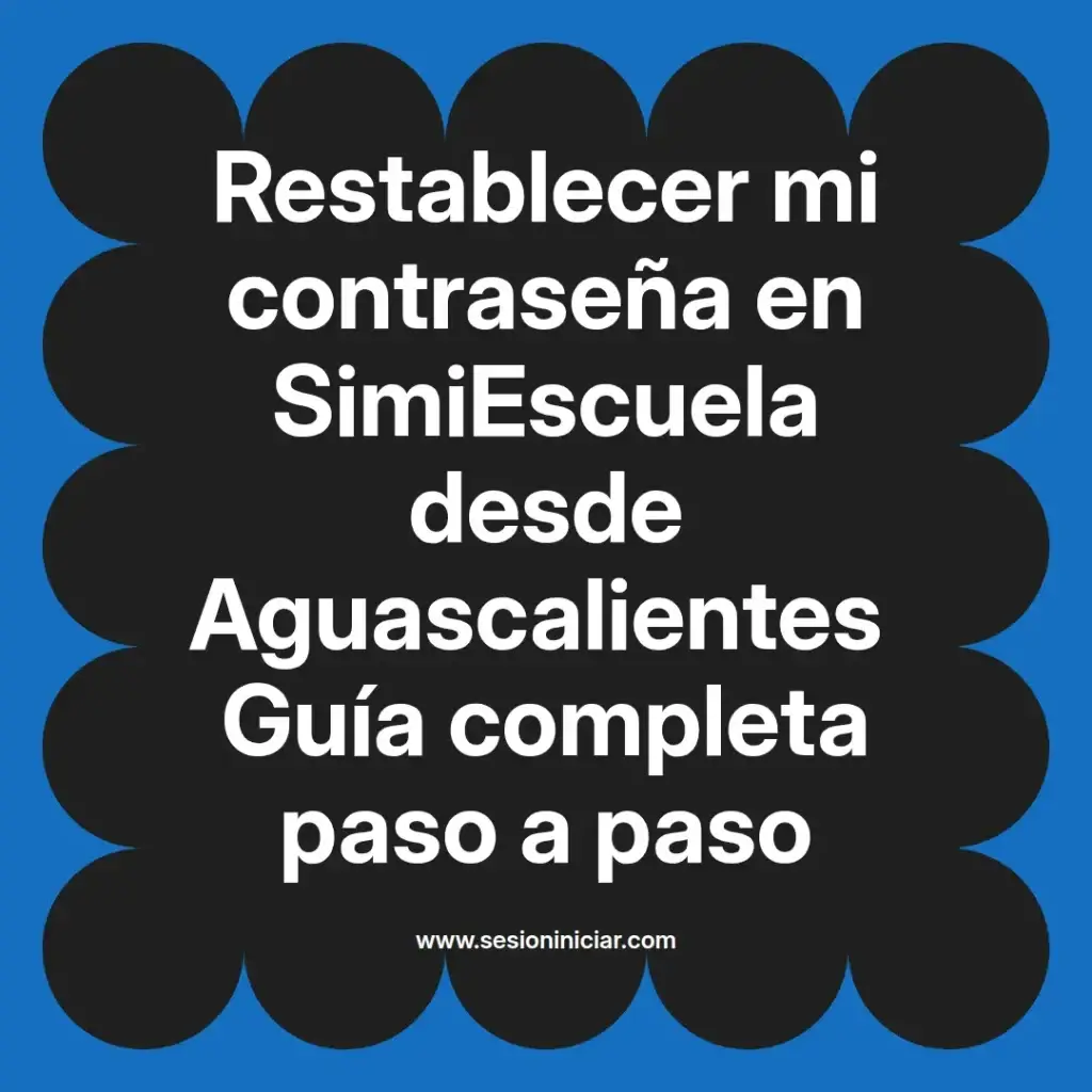 Restablecer mi contraseña en SimiEscuela desde Aguascalientes Guía completa paso a paso