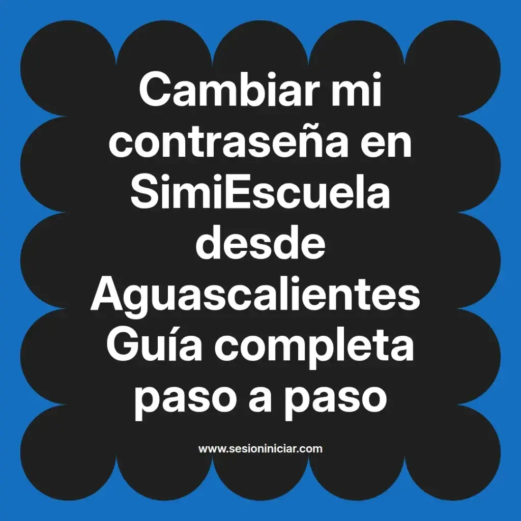 Cambiar mi contraseña en SimiEscuela desde Aguascalientes Guía completa paso a paso