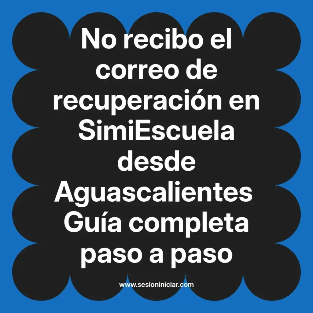 No recibo el correo de recuperación en SimiEscuela desde Aguascalientes Guía completa paso a paso
