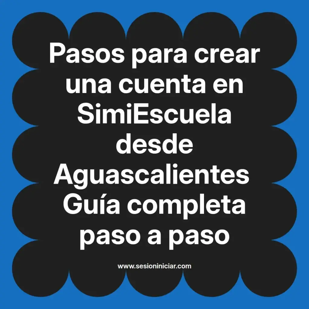 Pasos para crear una cuenta en SimiEscuela desde Aguascalientes Guía completa paso a paso