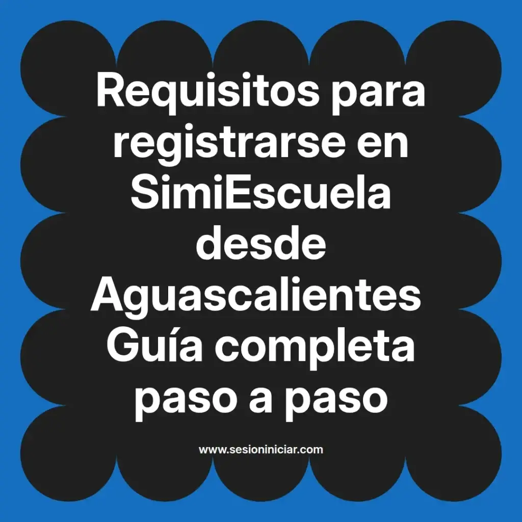 Requisitos para registrarse en SimiEscuela desde Aguascalientes Guía completa paso a paso