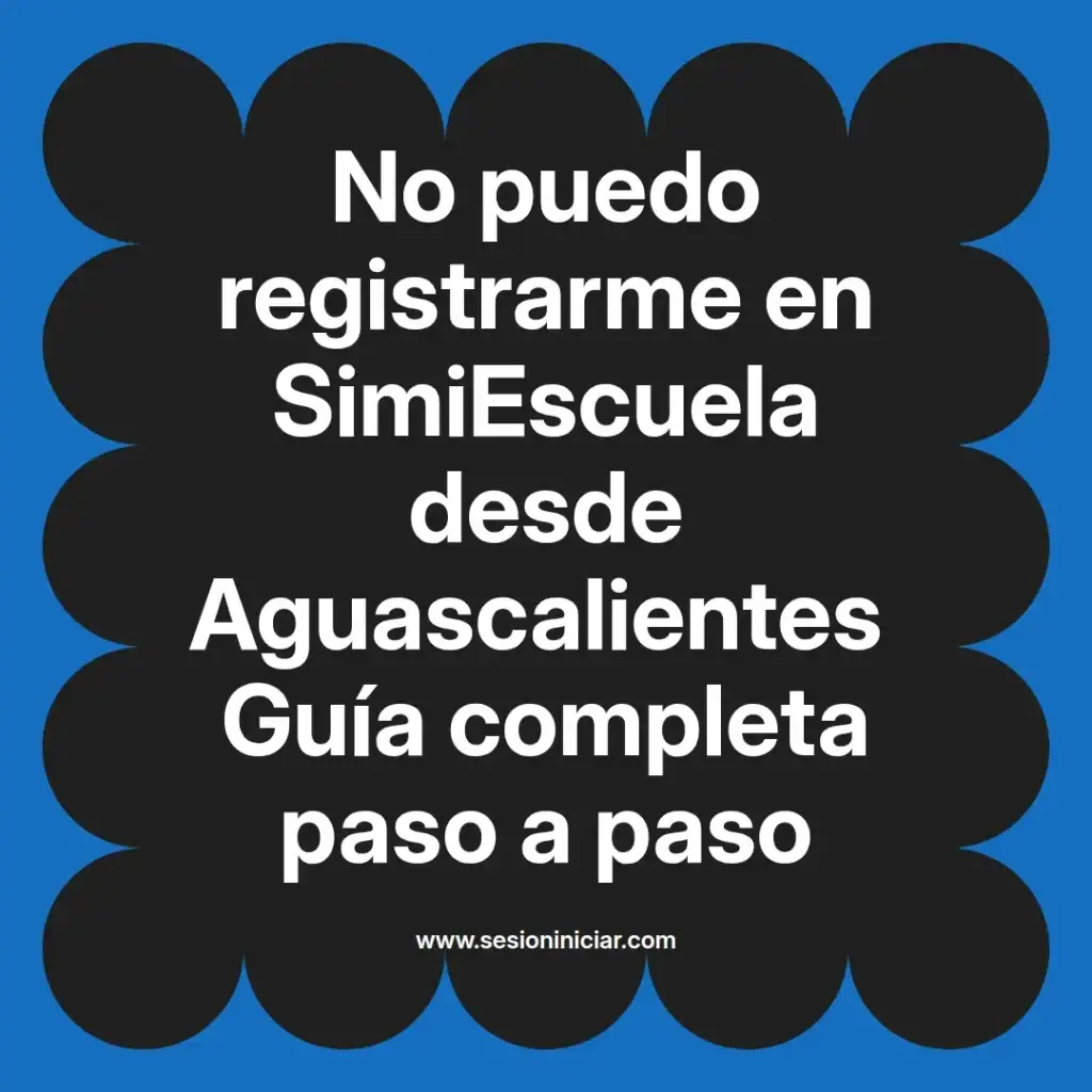 No puedo registrarme en SimiEscuela desde Aguascalientes Guía completa paso a paso