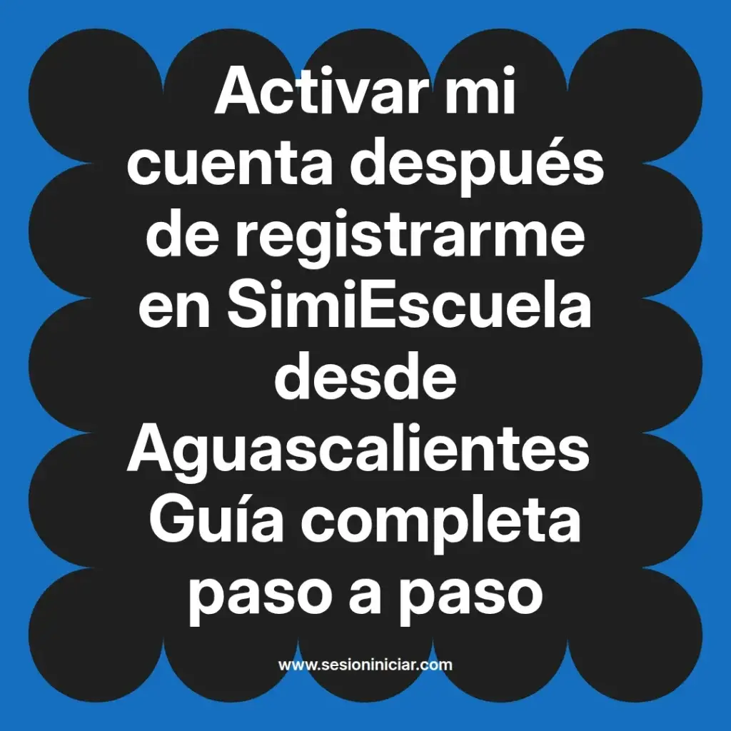 Activar mi cuenta después de registrarme en SimiEscuela desde Aguascalientes Guía completa paso a paso