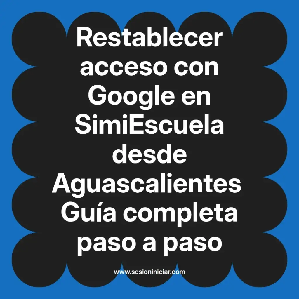 Restablecer acceso con Google en SimiEscuela desde Aguascalientes Guía completa paso a paso