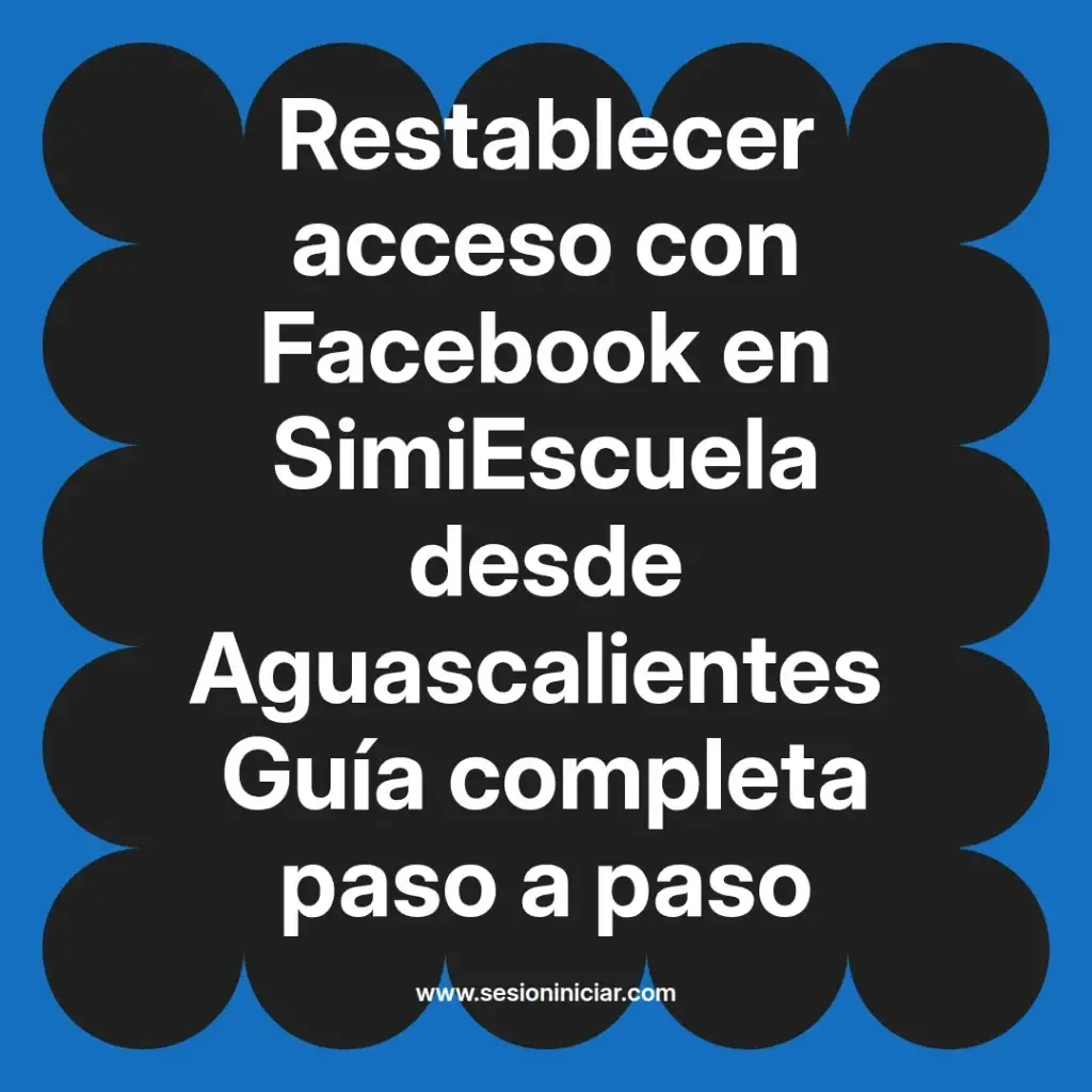 Restablecer acceso con Facebook en SimiEscuela desde Aguascalientes Guía completa paso a paso