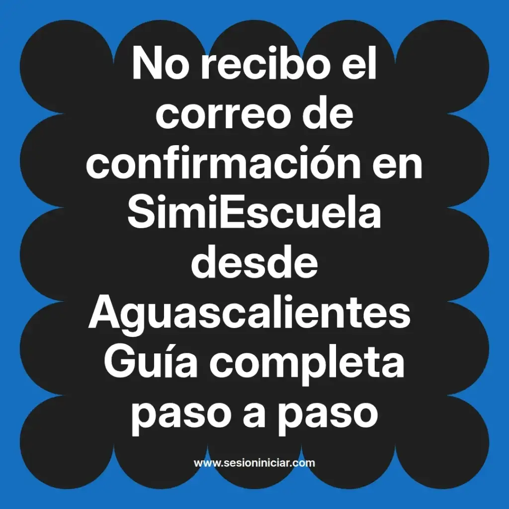 No recibo el correo de confirmación en SimiEscuela desde Aguascalientes Guía completa paso a paso