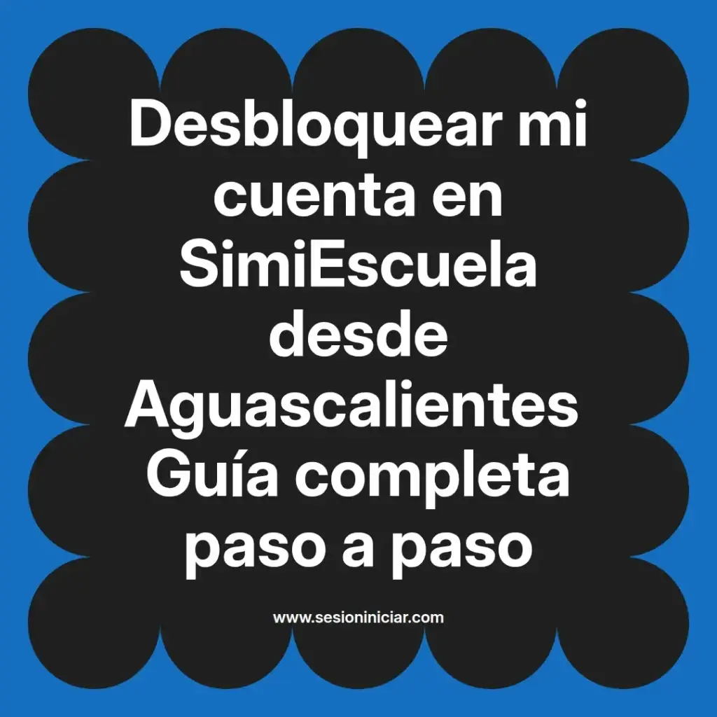 Desbloquear mi cuenta en SimiEscuela desde Aguascalientes Guía completa paso a paso