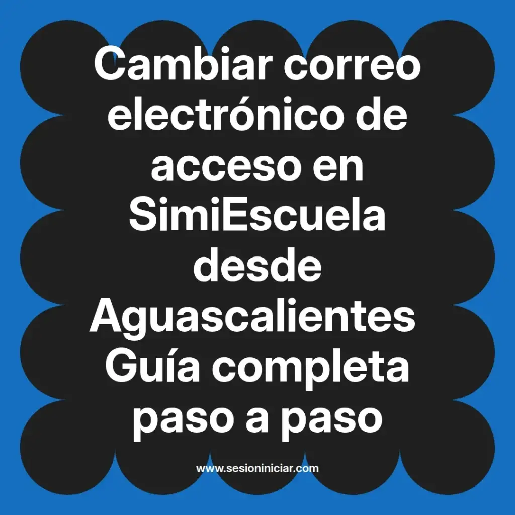Cambiar correo electrónico de acceso en SimiEscuela desde Aguascalientes Guía completa paso a paso