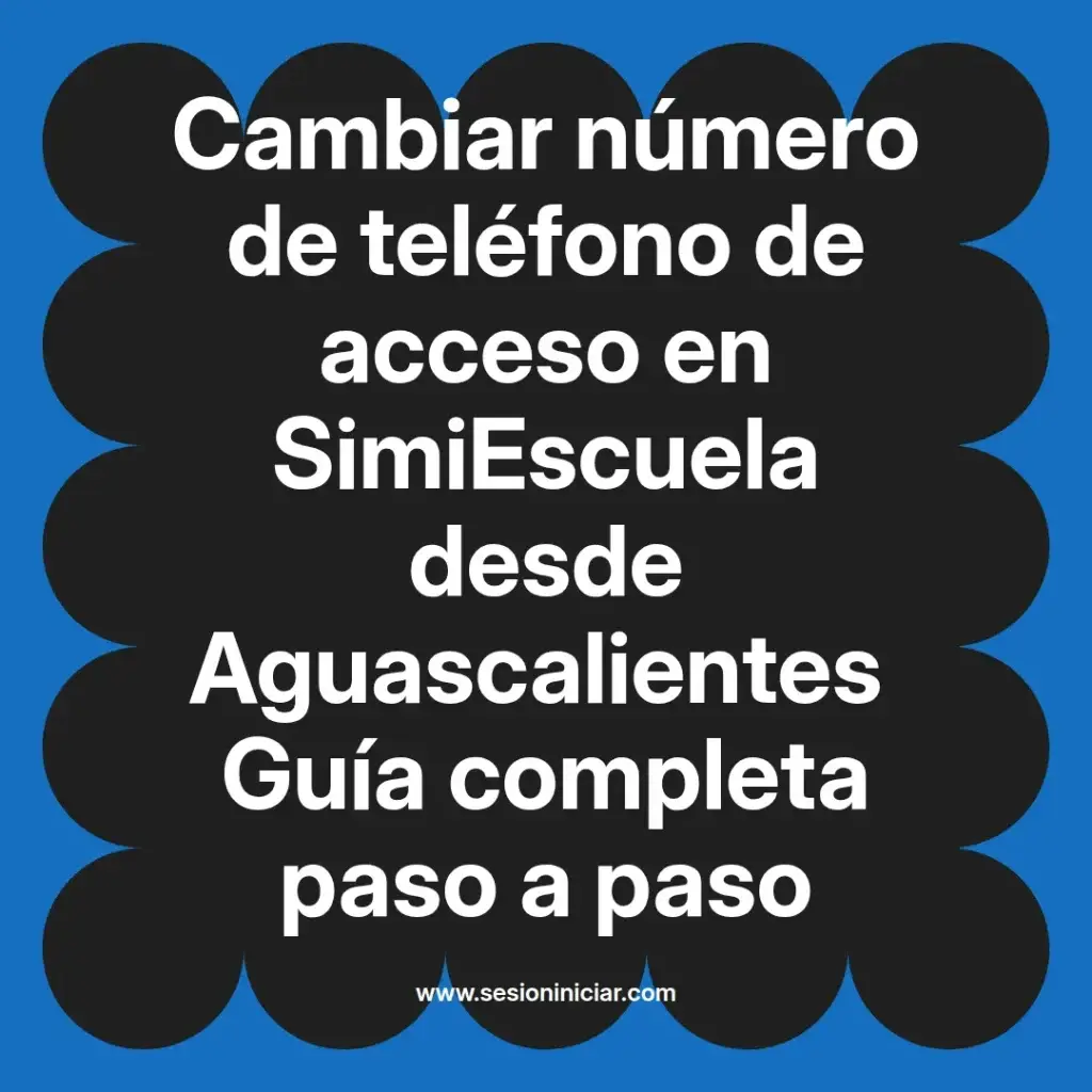 Cambiar número de teléfono de acceso en SimiEscuela desde Aguascalientes Guía completa paso a paso