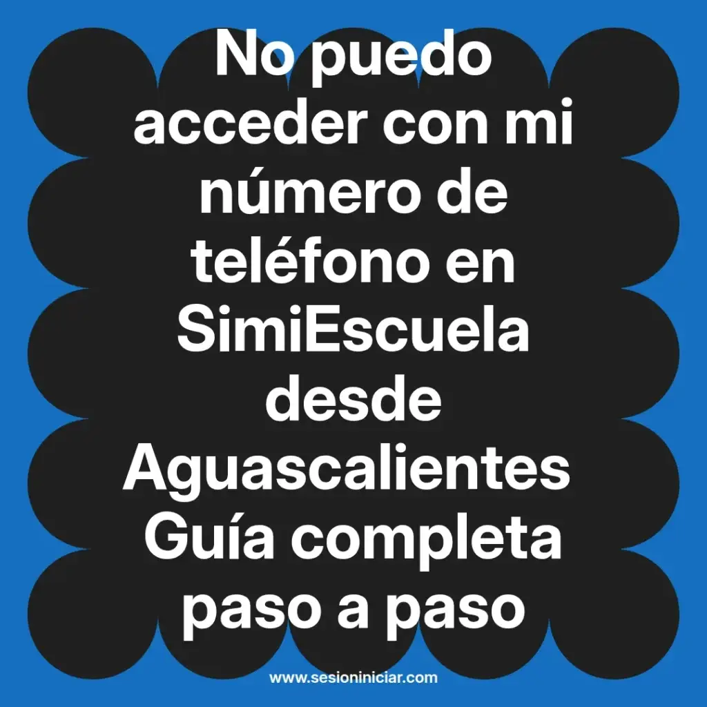 No puedo acceder con mi número de teléfono en SimiEscuela desde Aguascalientes Guía completa paso a paso