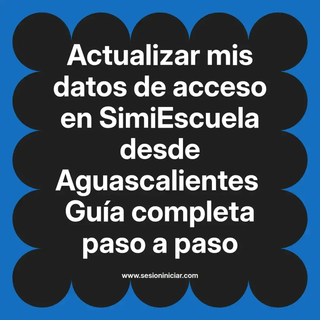 Actualizar mis datos de acceso en SimiEscuela desde Aguascalientes Guía completa paso a paso