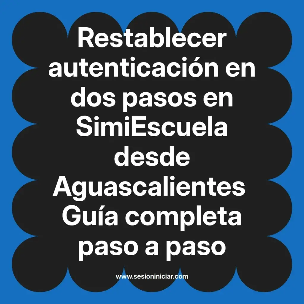 Restablecer autenticación en dos pasos en SimiEscuela desde Aguascalientes Guía completa paso a paso