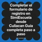Completar el formulario de registro en SimiEscuela: Guía paso a paso desde Culiacan