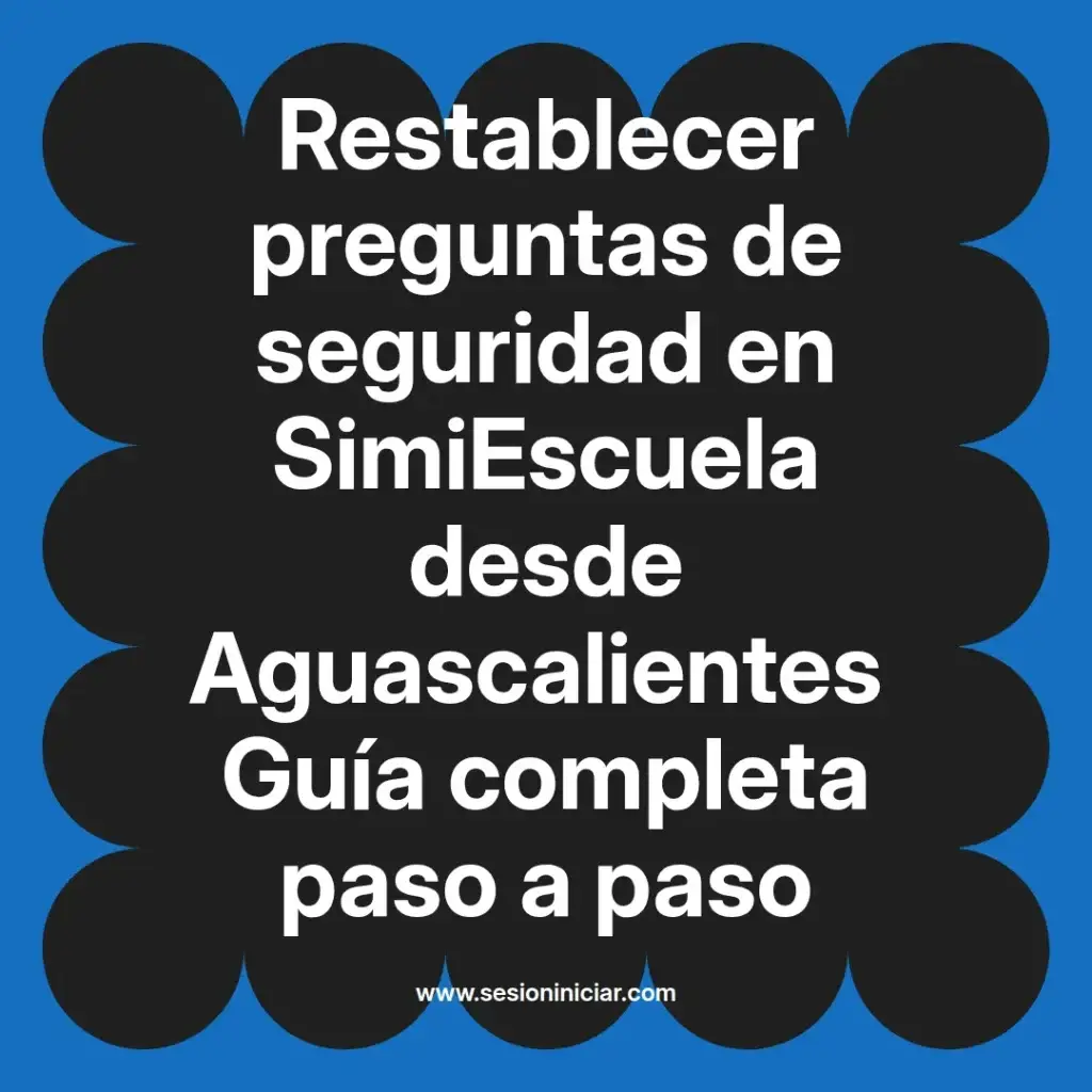 Restablecer preguntas de seguridad en SimiEscuela desde Aguascalientes Guía completa paso a paso