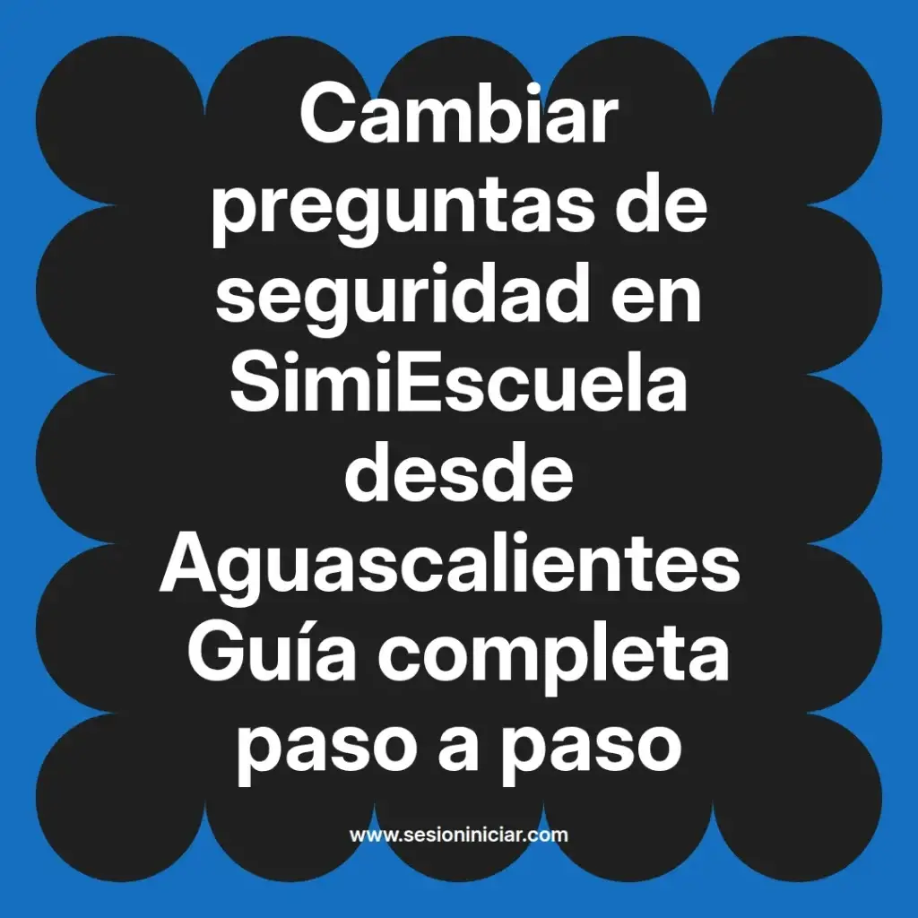 Cambiar preguntas de seguridad en SimiEscuela desde Aguascalientes Guía completa paso a paso