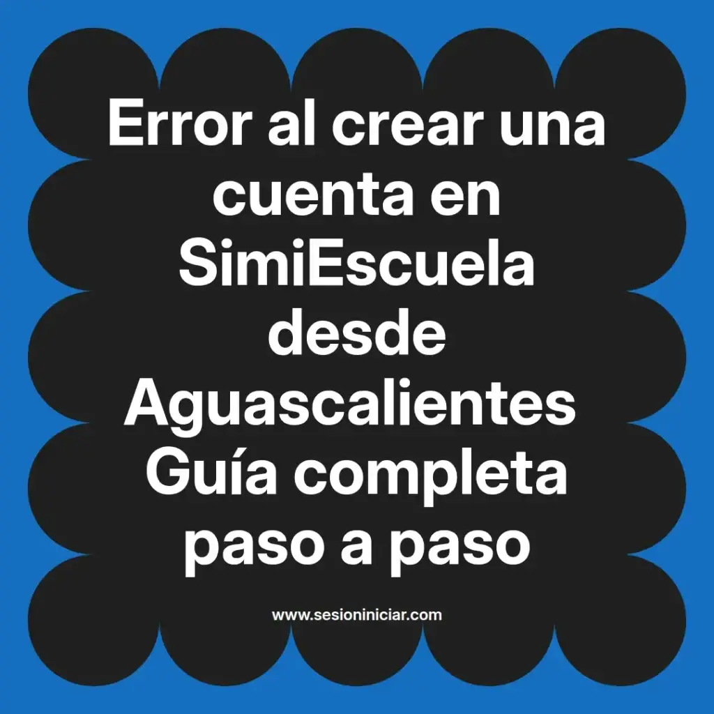 Error al crear una cuenta en SimiEscuela desde Aguascalientes Guía completa paso a paso