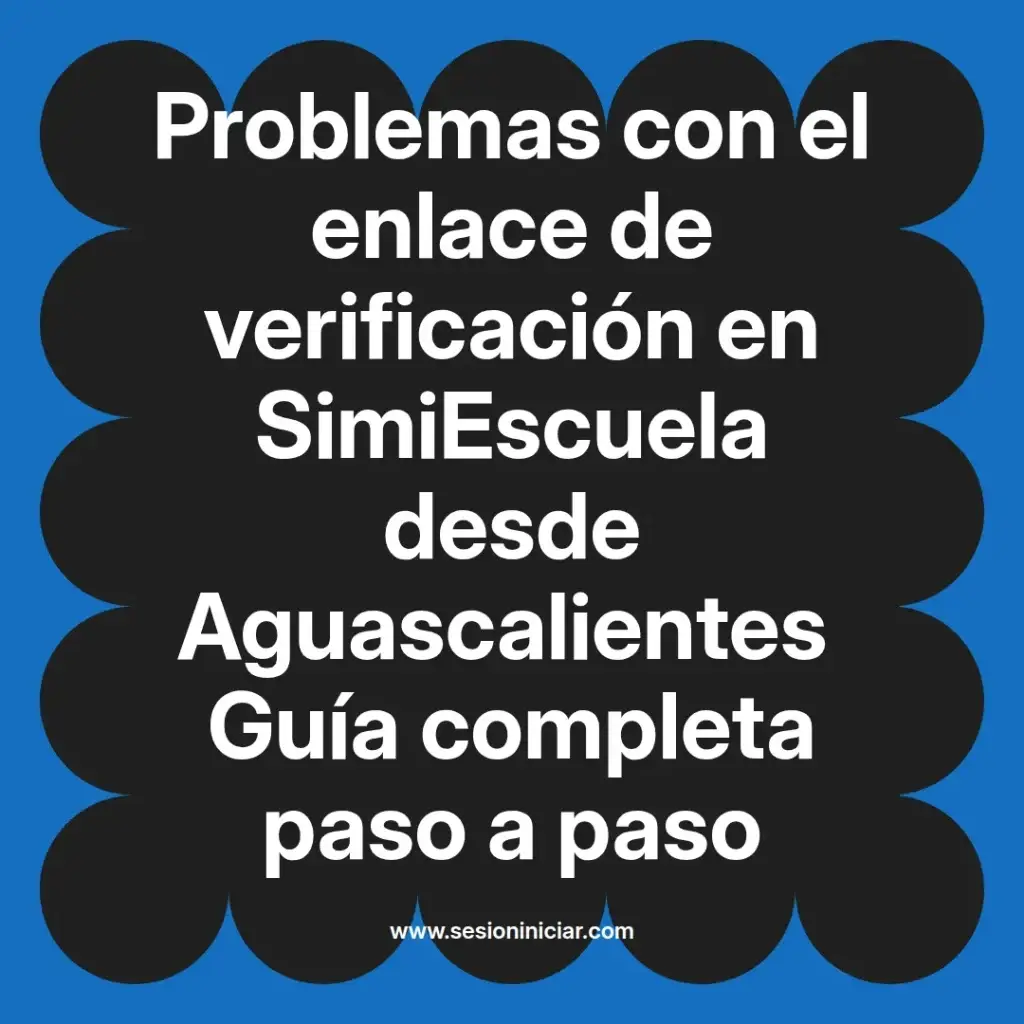 Problemas con el enlace de verificación en SimiEscuela desde Aguascalientes Guía completa paso a paso