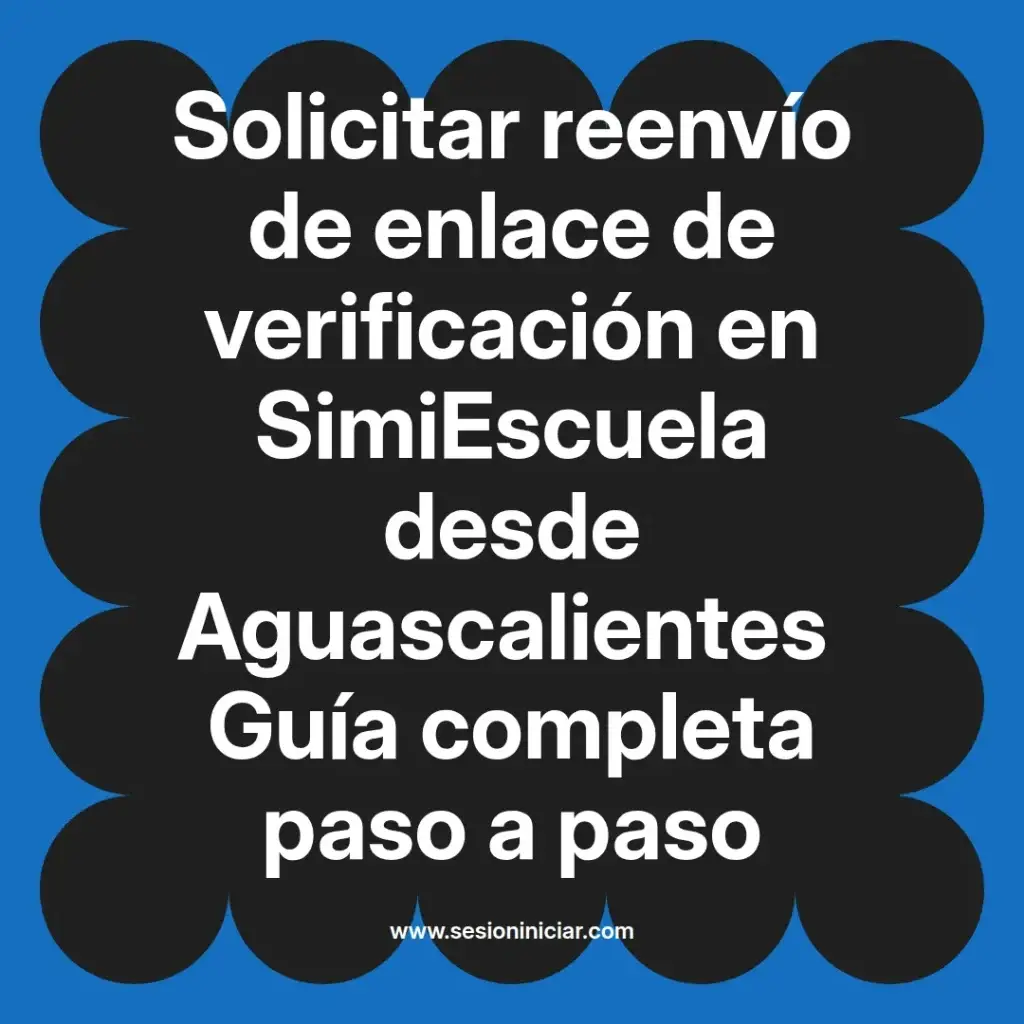 Solicitar reenvío de enlace de verificación en SimiEscuela desde Aguascalientes Guía completa paso a paso