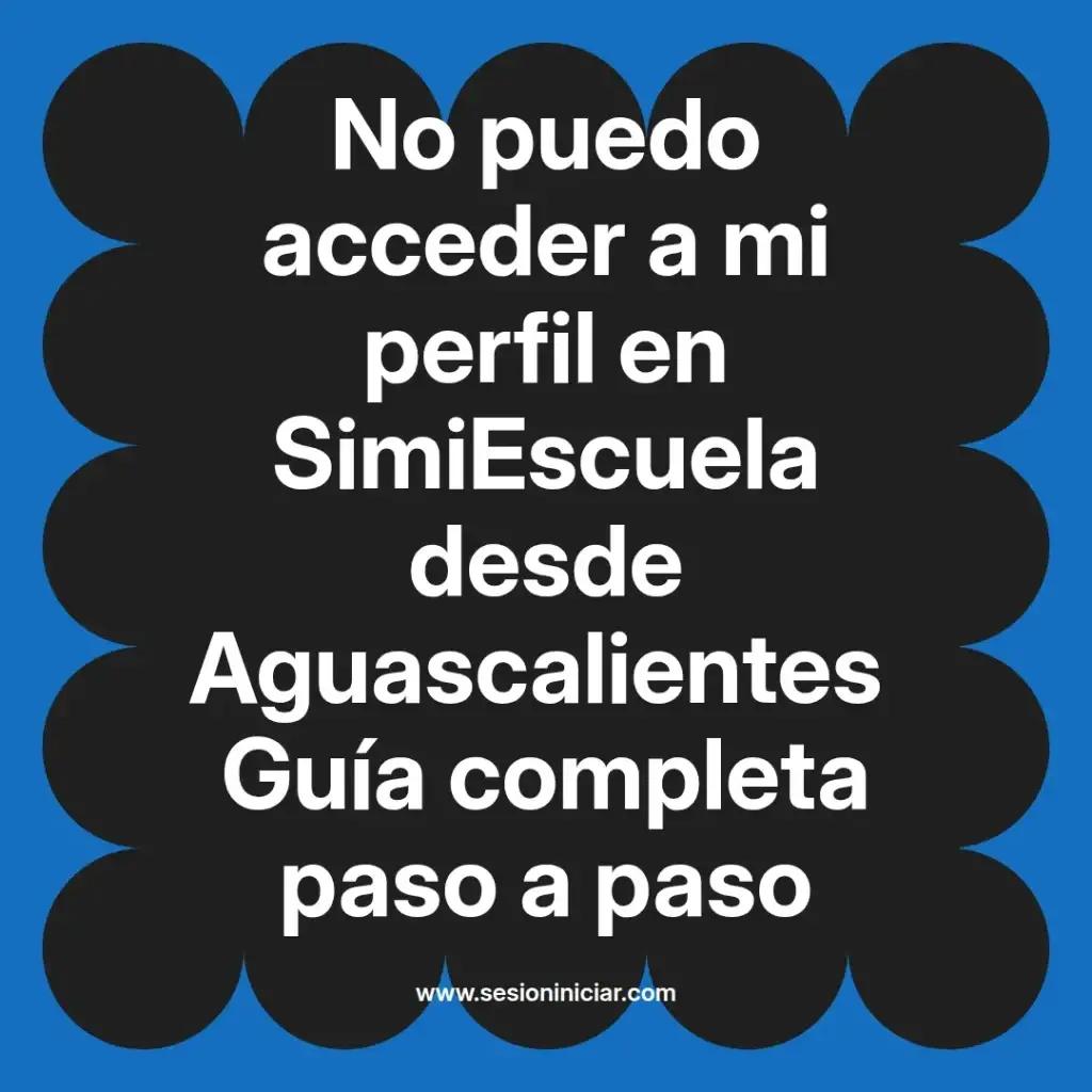 No puedo acceder a mi perfil en SimiEscuela desde Aguascalientes Guía completa paso a paso