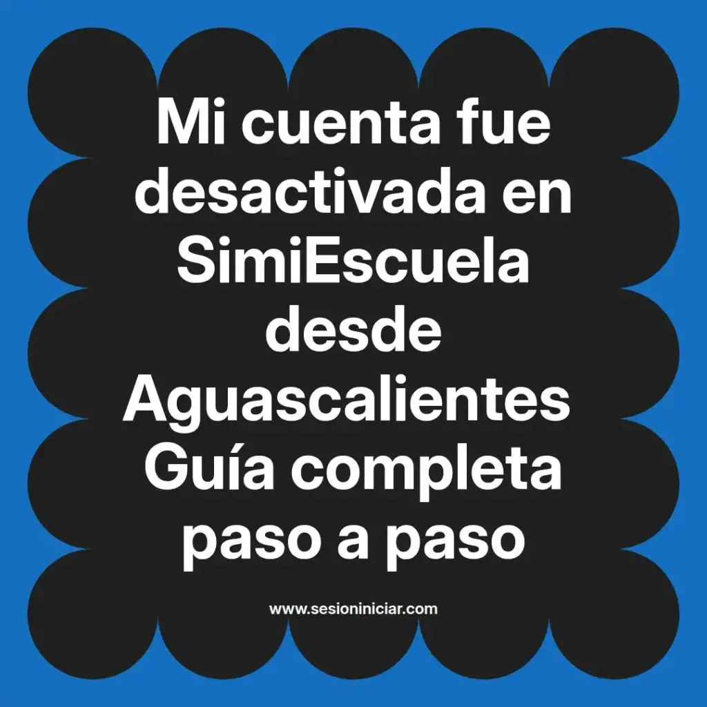 Mi cuenta fue desactivada en SimiEscuela desde Aguascalientes Guía completa paso a paso
