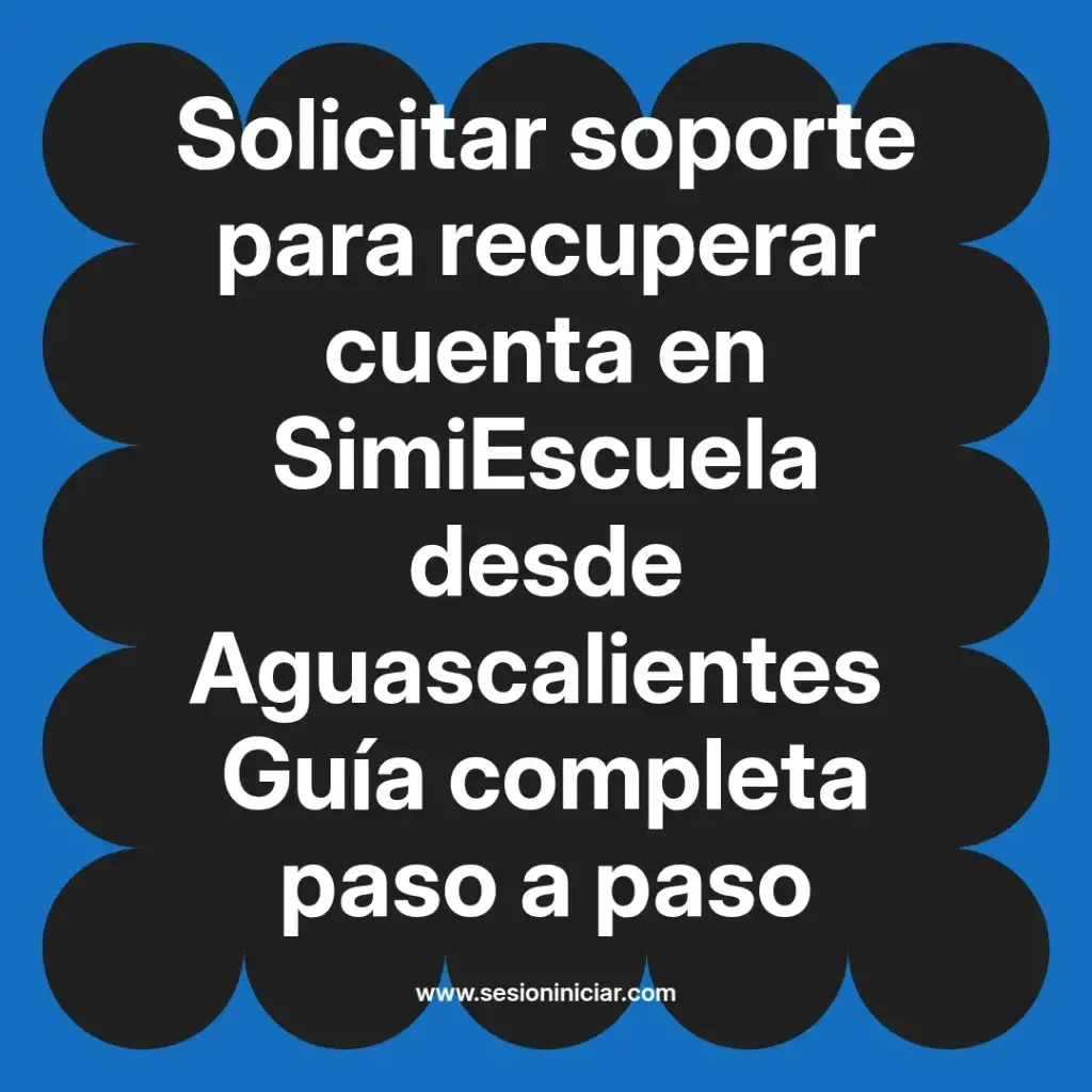 Solicitar soporte para recuperar cuenta en SimiEscuela desde Aguascalientes Guía completa paso a paso
