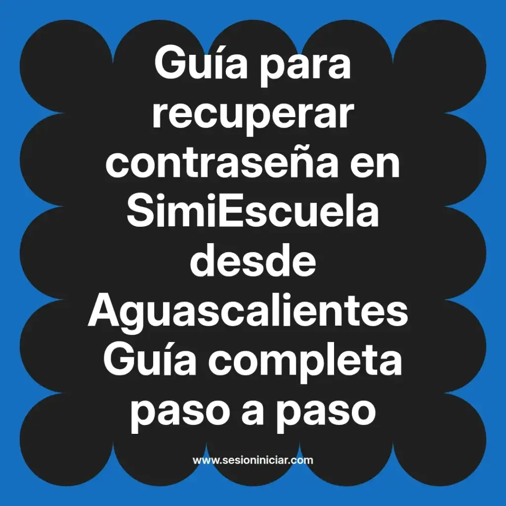 Guía para recuperar contraseña en SimiEscuela desde Aguascalientes Guía completa paso a paso