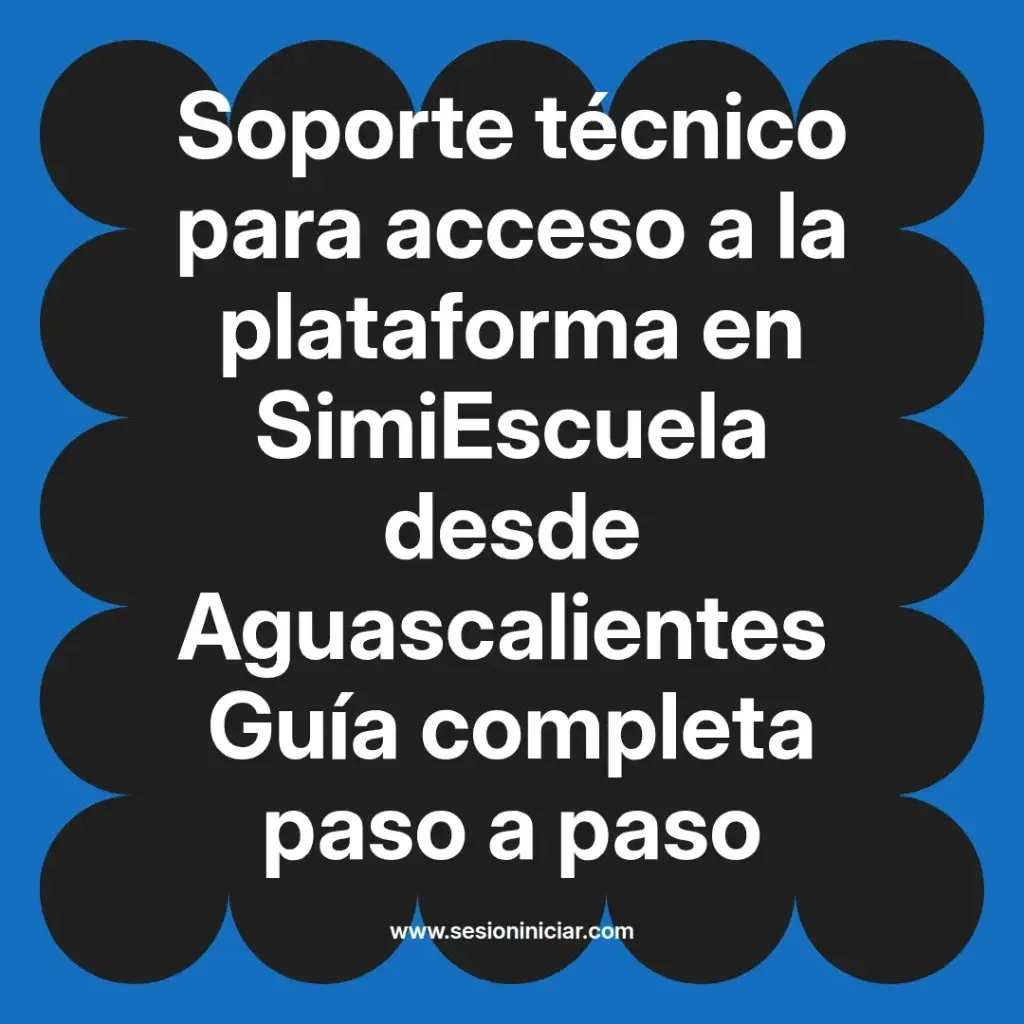 Soporte técnico para acceso a la plataforma en SimiEscuela desde Aguascalientes Guía completa paso a paso