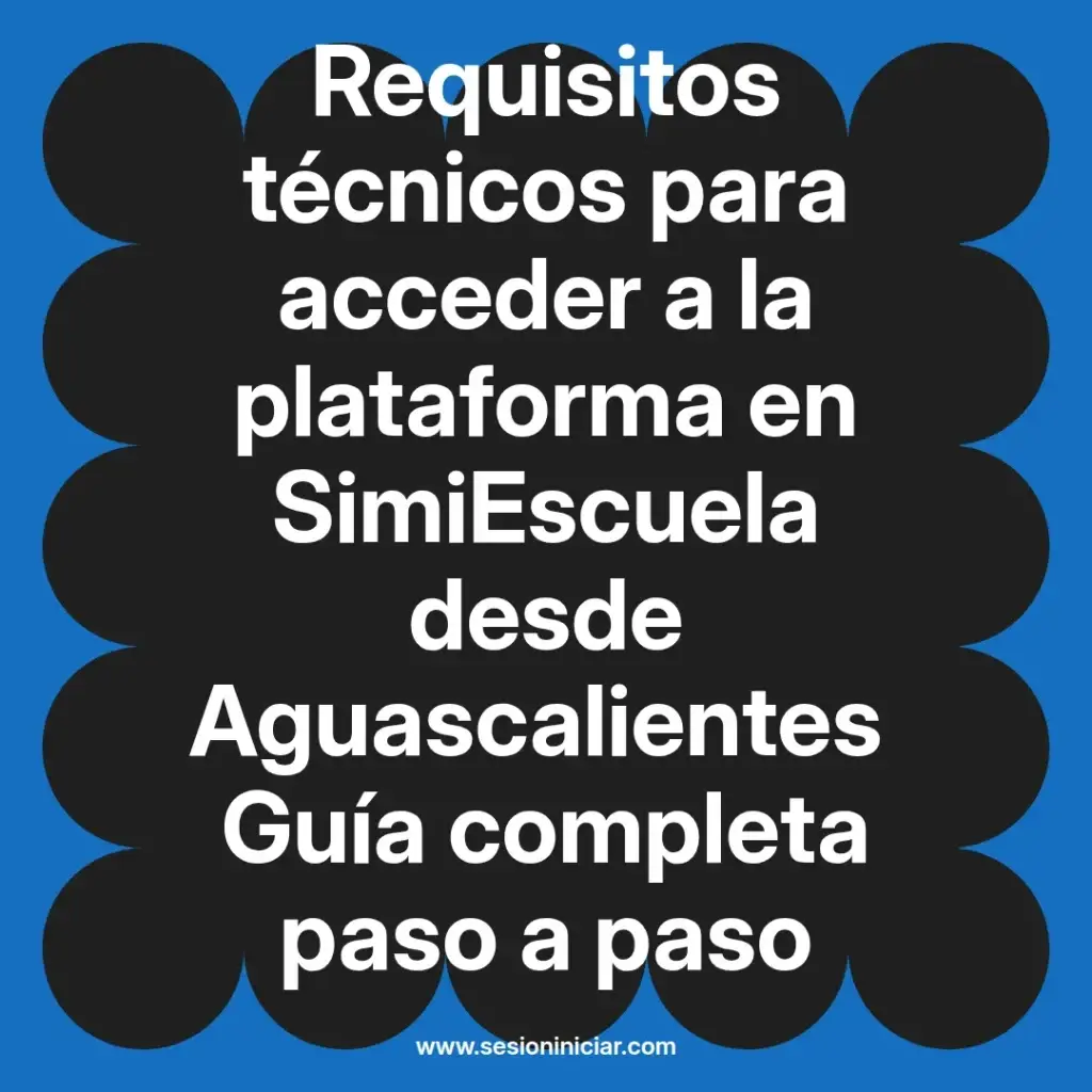 Requisitos técnicos para acceder a la plataforma en SimiEscuela desde Aguascalientes Guía completa paso a paso