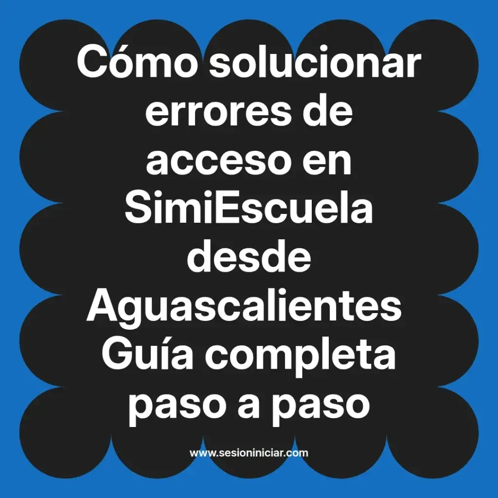 Cómo solucionar errores de acceso en SimiEscuela desde Aguascalientes Guía completa paso a paso