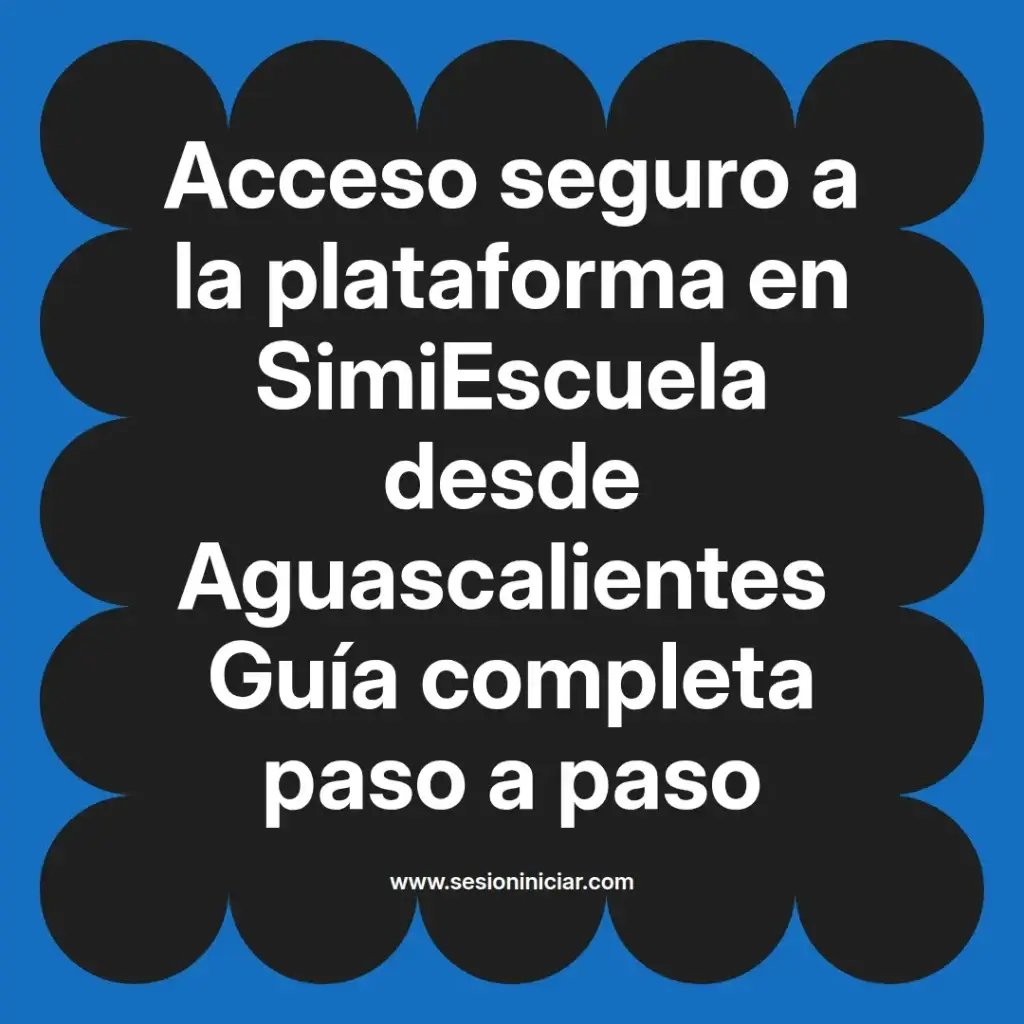 Acceso seguro a la plataforma en SimiEscuela desde Aguascalientes Guía completa paso a paso
