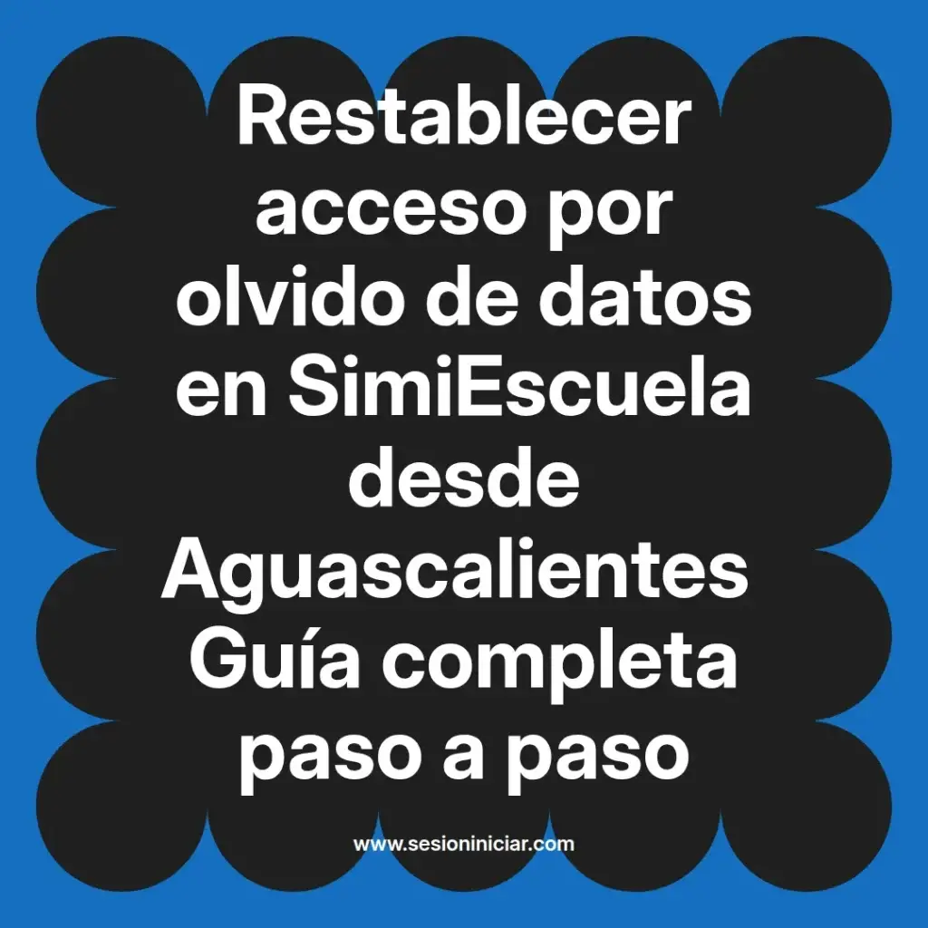 Restablecer acceso por olvido de datos en SimiEscuela desde Aguascalientes Guía completa paso a paso