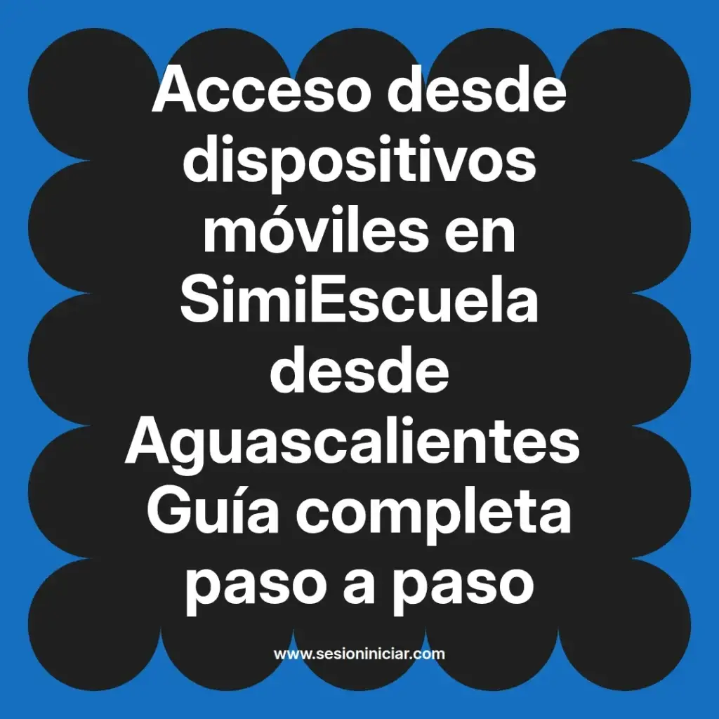 Acceso desde dispositivos móviles en SimiEscuela desde Aguascalientes Guía completa paso a paso