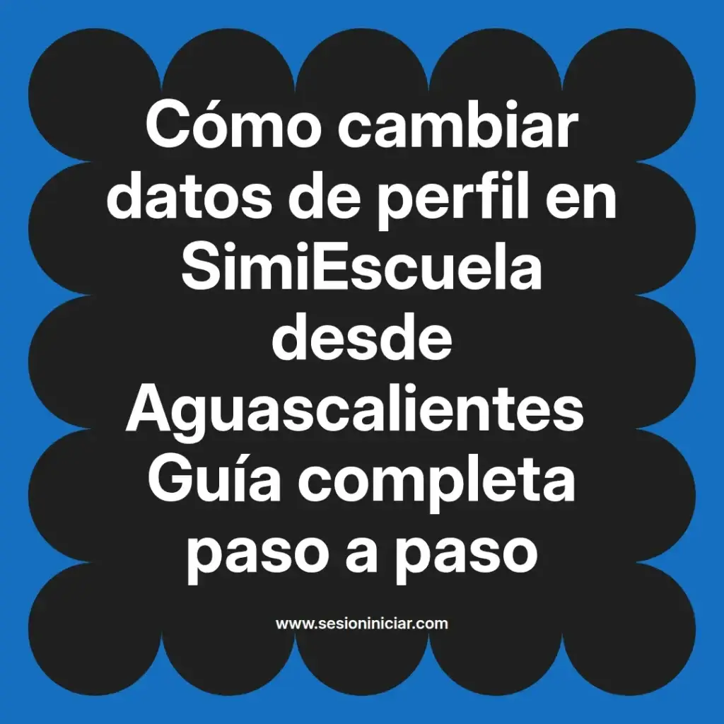 Cómo cambiar datos de perfil en SimiEscuela desde Aguascalientes Guía completa paso a paso