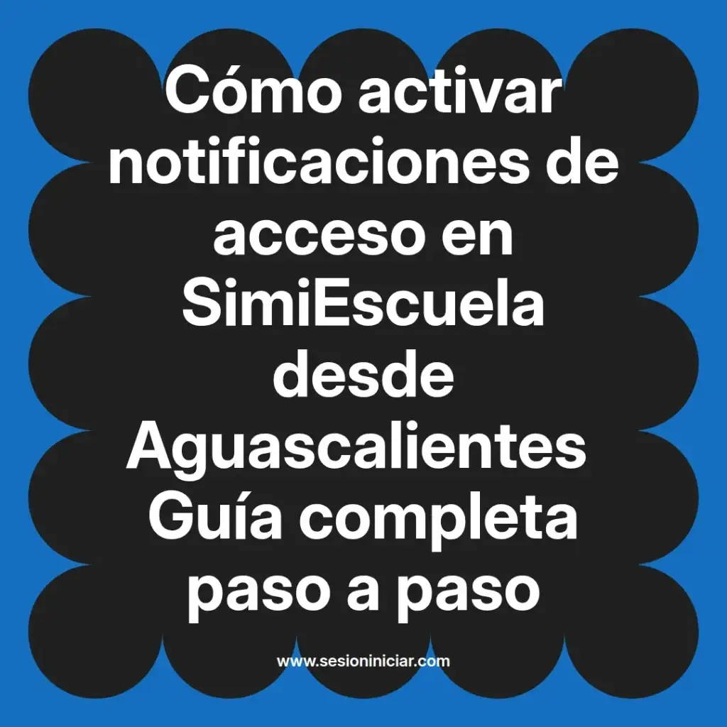 Cómo activar notificaciones de acceso en SimiEscuela desde Aguascalientes Guía completa paso a paso