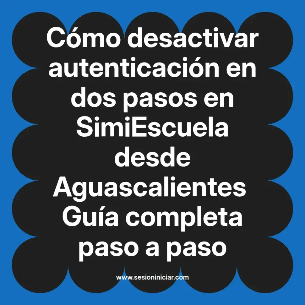 Cómo desactivar autenticación en dos pasos en SimiEscuela desde Aguascalientes Guía completa paso a paso