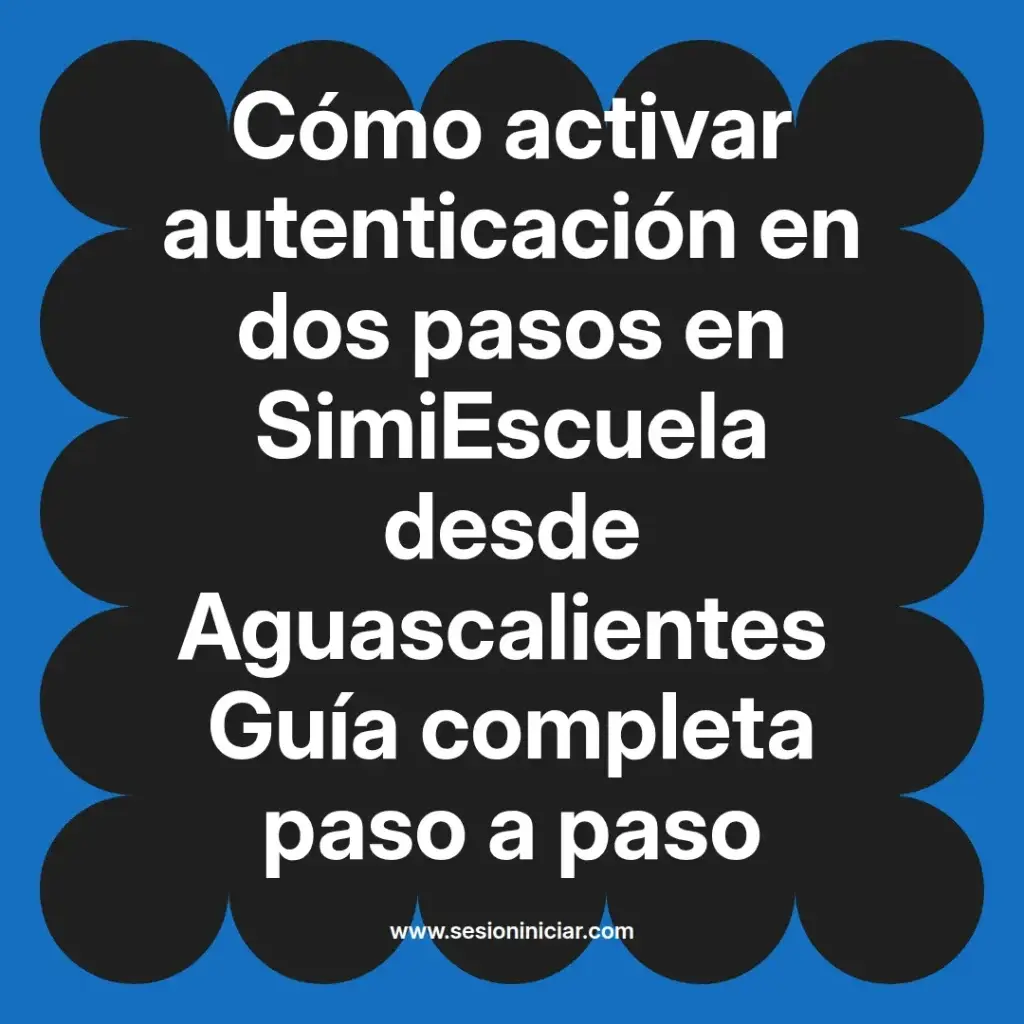 Cómo activar autenticación en dos pasos en SimiEscuela desde Aguascalientes Guía completa paso a paso