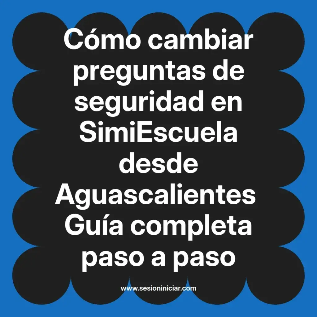 Cómo cambiar preguntas de seguridad en SimiEscuela desde Aguascalientes Guía completa paso a paso
