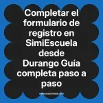 Completar el formulario de registro en SimiEscuela: Guía paso a paso desde Durango