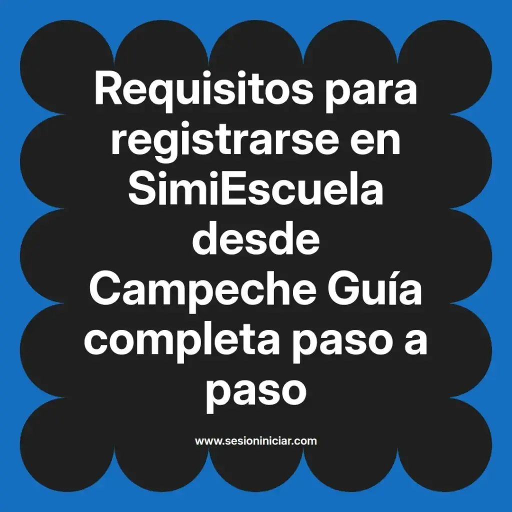 Requisitos para registrarse en SimiEscuela desde Campeche Guía completa paso a paso