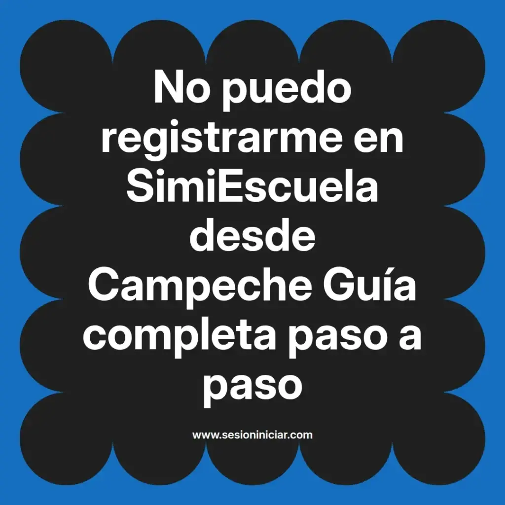 No puedo registrarme en SimiEscuela desde Campeche Guía completa paso a paso