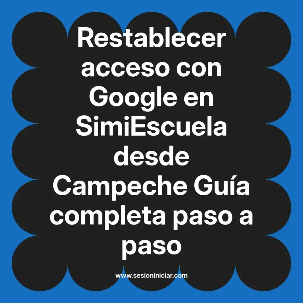 Restablecer acceso con Google en SimiEscuela desde Campeche Guía completa paso a paso