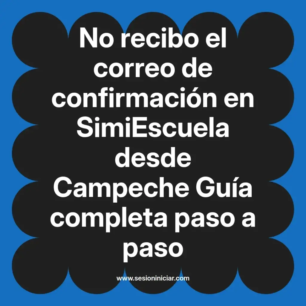 No recibo el correo de confirmación en SimiEscuela desde Campeche Guía completa paso a paso
