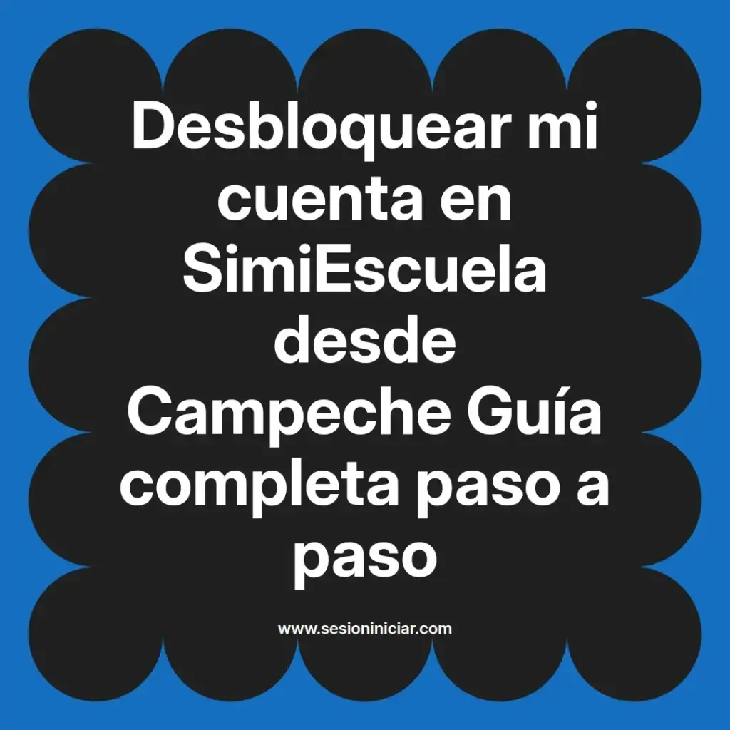 Desbloquear mi cuenta en SimiEscuela desde Campeche Guía completa paso a paso