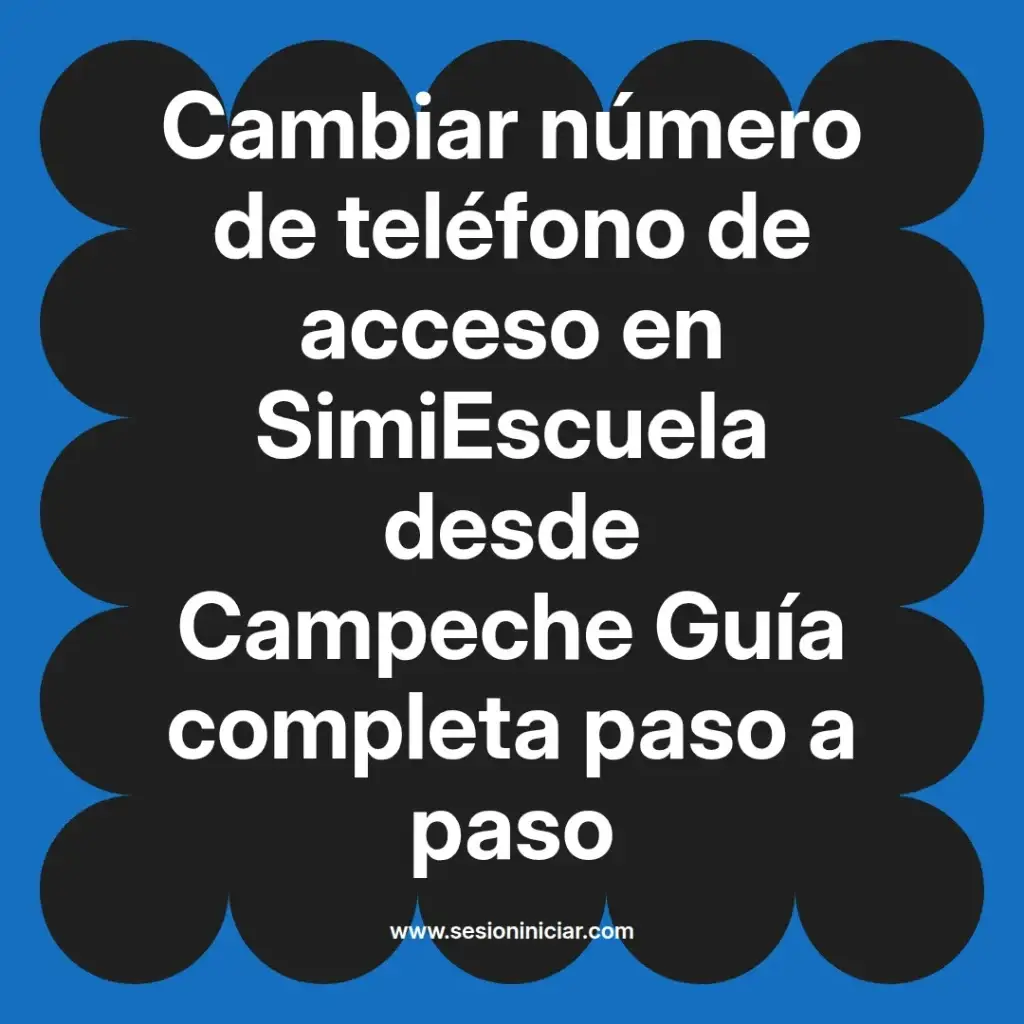 Cambiar número de teléfono de acceso en SimiEscuela desde Campeche Guía completa paso a paso